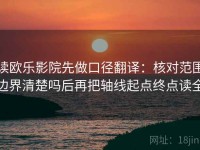 读欧乐影院先做口径翻译：核对范围边界清楚吗后再把轴线起点终点读全