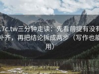 17c.tw三分钟走读：先看前提有没有补齐，再把结论拆成两步（写作也能用）