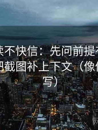 推特快读不快信：先问前提有没有补齐，再把截图补上下文（像做一句改写）
