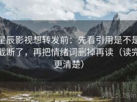 星辰影视想转发前：先看引用是不是截断了，再把情绪词删掉再读（读完更清楚）