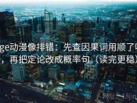 age动漫像排错：先查因果词用顺了吗，再把定论改成概率句（读完更稳）