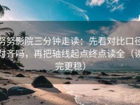 努努影院三分钟走读：先看对比口径对齐吗，再把轴线起点终点读全（读完更稳）