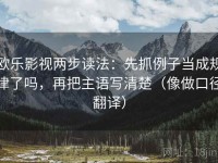 欧乐影视两步读法：先抓例子当成规律了吗，再把主语写清楚（像做口径翻译）