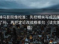 神马影院像校准：先校相关写成因果了吗，再把定论改成概率句（读完更稳）