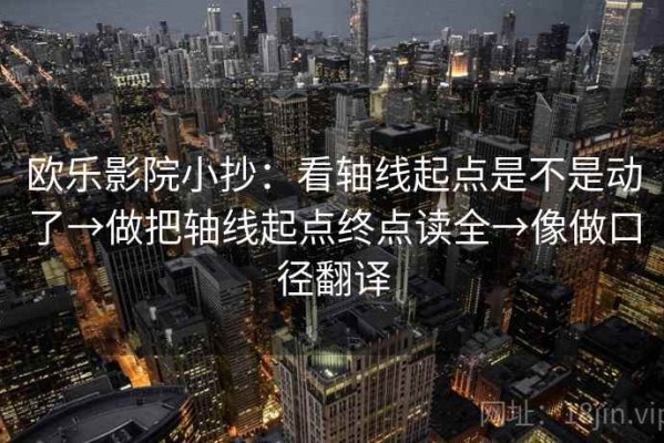 欧乐影院小抄：看轴线起点是不是动了→做把轴线起点终点读全→像做口径翻译