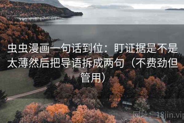 虫虫漫画一句话到位：盯证据是不是太薄然后把导语拆成两句（不费劲但管用）