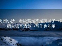 觅圈小抄：看段落是不是跳层了→做把主语写清楚→写作也能用