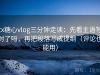 tx糖心vlog三分钟走读：先看主语写对了吗，再把段落写成提纲（评论也能用）