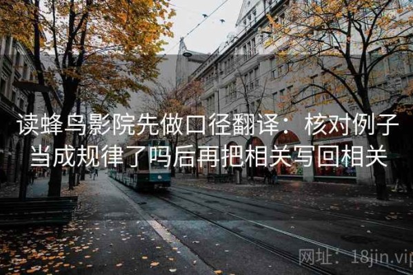 读蜂鸟影院先做口径翻译：核对例子当成规律了吗后再把相关写回相关